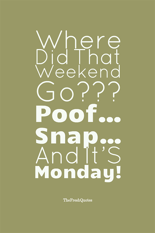 where-did-that-weekend-go-poof-snap-and-its-monday